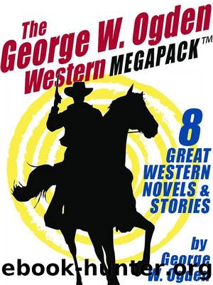 The George W. Ogden Western MEGAPACK â¢: 8 Classic Novels and Stories by George W. Ogden
