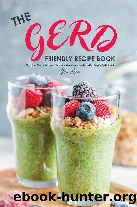 The Gerd Friendly Recipe Book: Discover Many Recipes that are Gut-Friendly and Absolutely Delicious! by Allie Allen