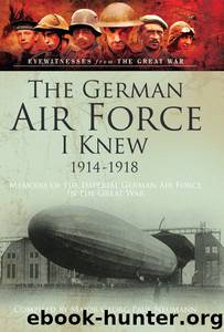 The German Air Force I Knew 1914-1918: Memoirs of the Imperial German Air Force in the Great War by Major-Georg Paul Neumann