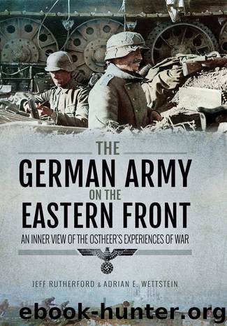 The German Army on the Eastern Front: An Inner View of the Ostheer's Experiences of War by Jeff Rutherford Rutherford & Adrian Wettstein