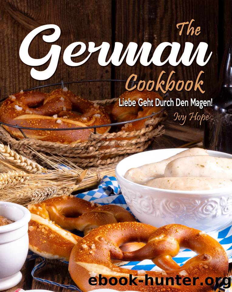 The German Cookbook: Liebe Geht Durch Den Magen! by Hope Ivy