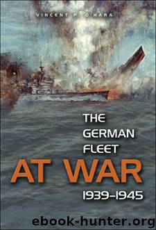 The German Fleet at War, 1939-1945 by Vincent O'Hara