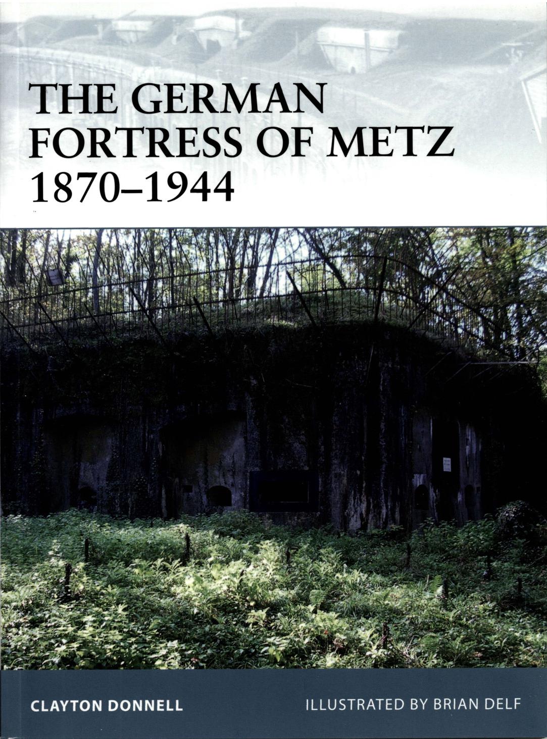 The German Fortress of Metz 1870-1944 by Clayton Donnell - Illustrated by Brian Delf