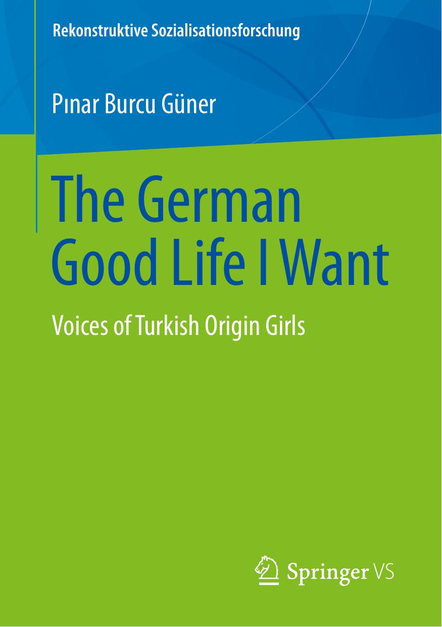 The German Good Life I Want: Voices of Turkish Origin Girls by Pinar Burcu Güner
