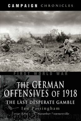 The German Offensives of 1918 by Ian Passingham