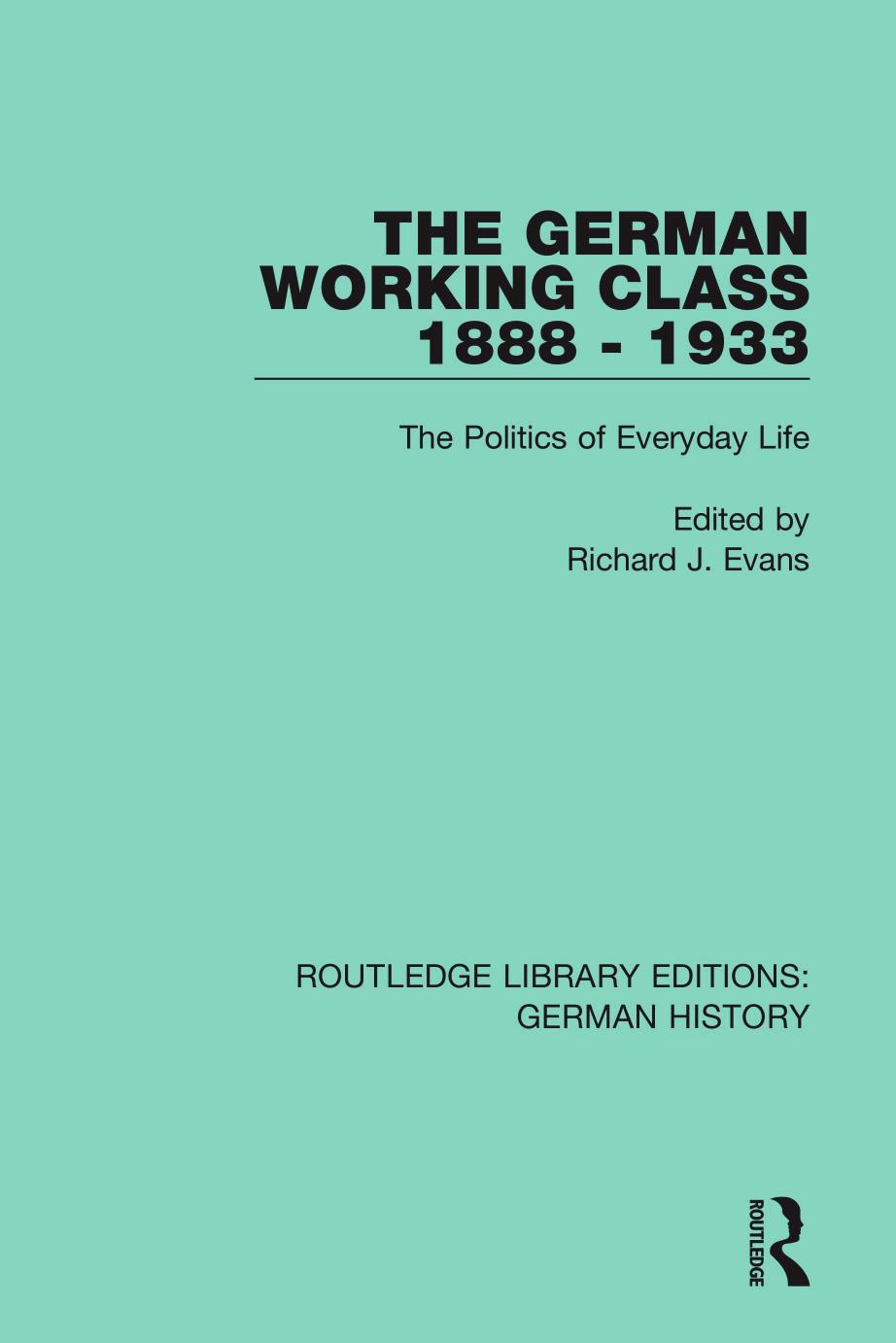The German Working Class 1888 - 1933: The Politics of Everyday Life by Richard J. Evans (editor)