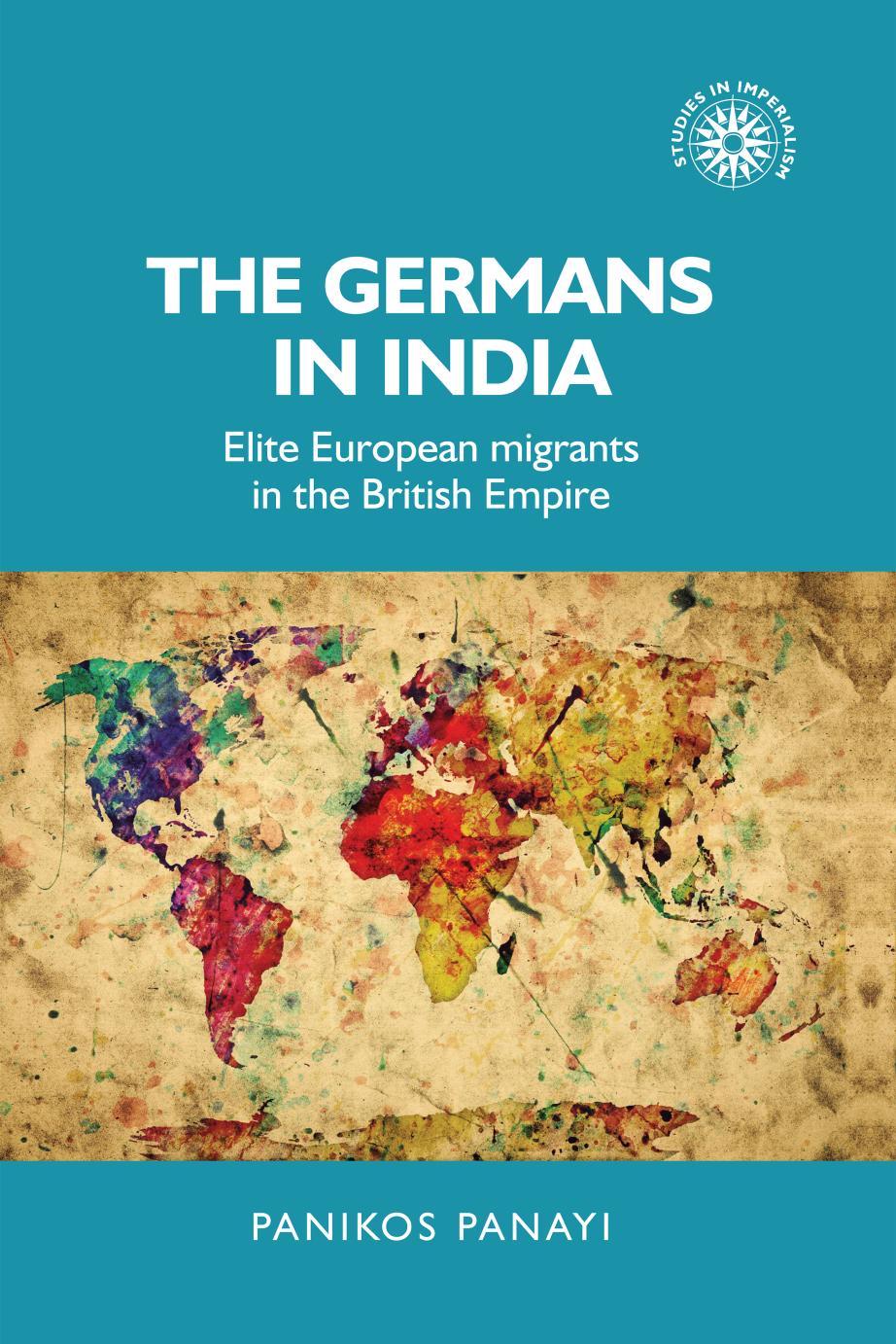 The Germans in India: Elite European migrants in the British Empire by Panikos Panayi