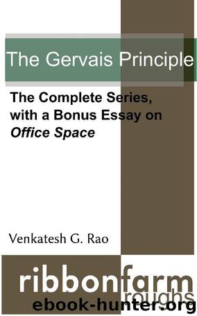 The Gervais Principle: The Complete Series, with a Bonus Essay on Office Space (Ribbonfarm Roughs) by Venkatesh Rao