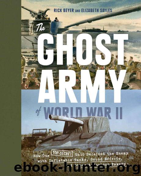 The Ghost Army of World War II: How One Top-Secret Unit Deceived the Enemy with Inflatable Tanks, Sound Effects, and Other Audacious Fakery by Beyer Rick & Sayles Elizabeth