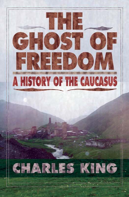 The Ghost of Freedom: A History of the Caucasus by Charles King