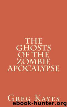 The Ghosts of the Zombie Apocalypse by Kayes Greg