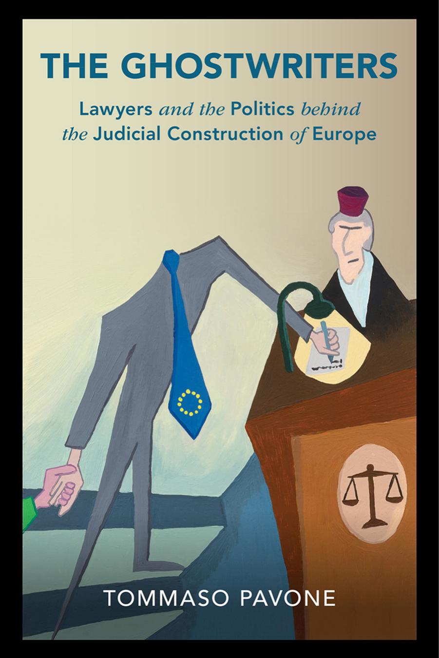 The Ghostwriters: Lawyers and the Politics behind the Judicial Construction of Europe by Tommaso Pavone