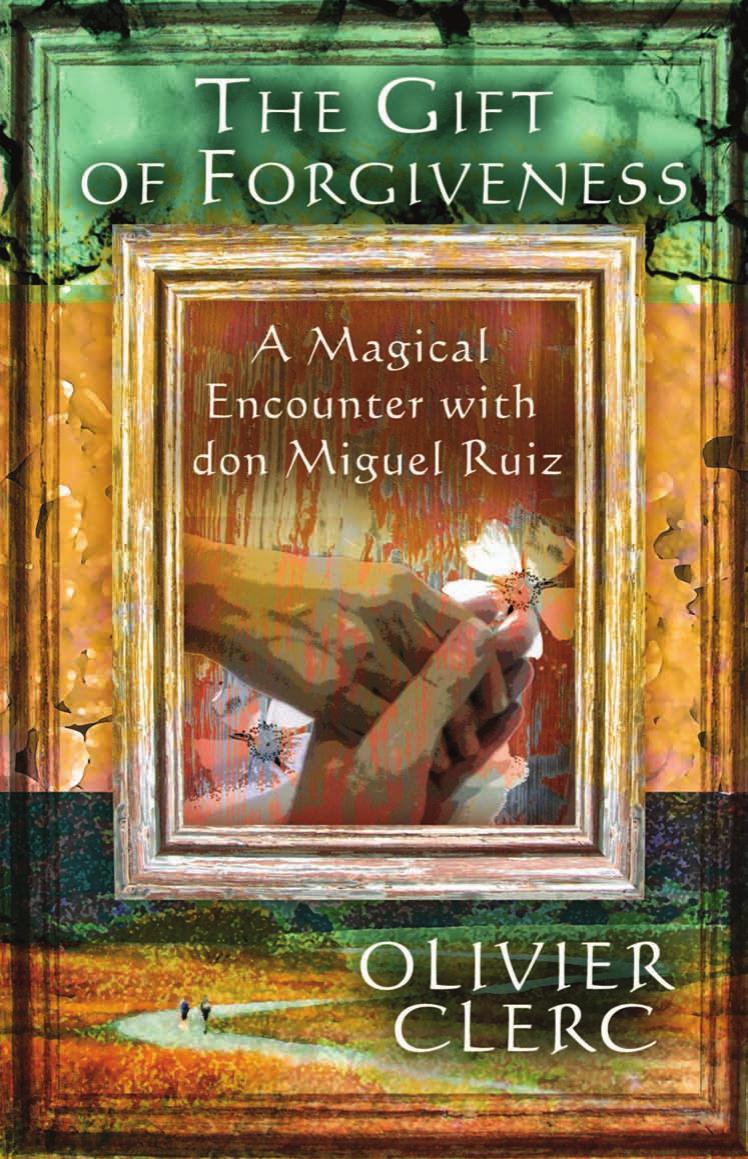The Gift of Forgiveness: A Magical Encounter with don Miguel Ruiz by Olivier Clerc
