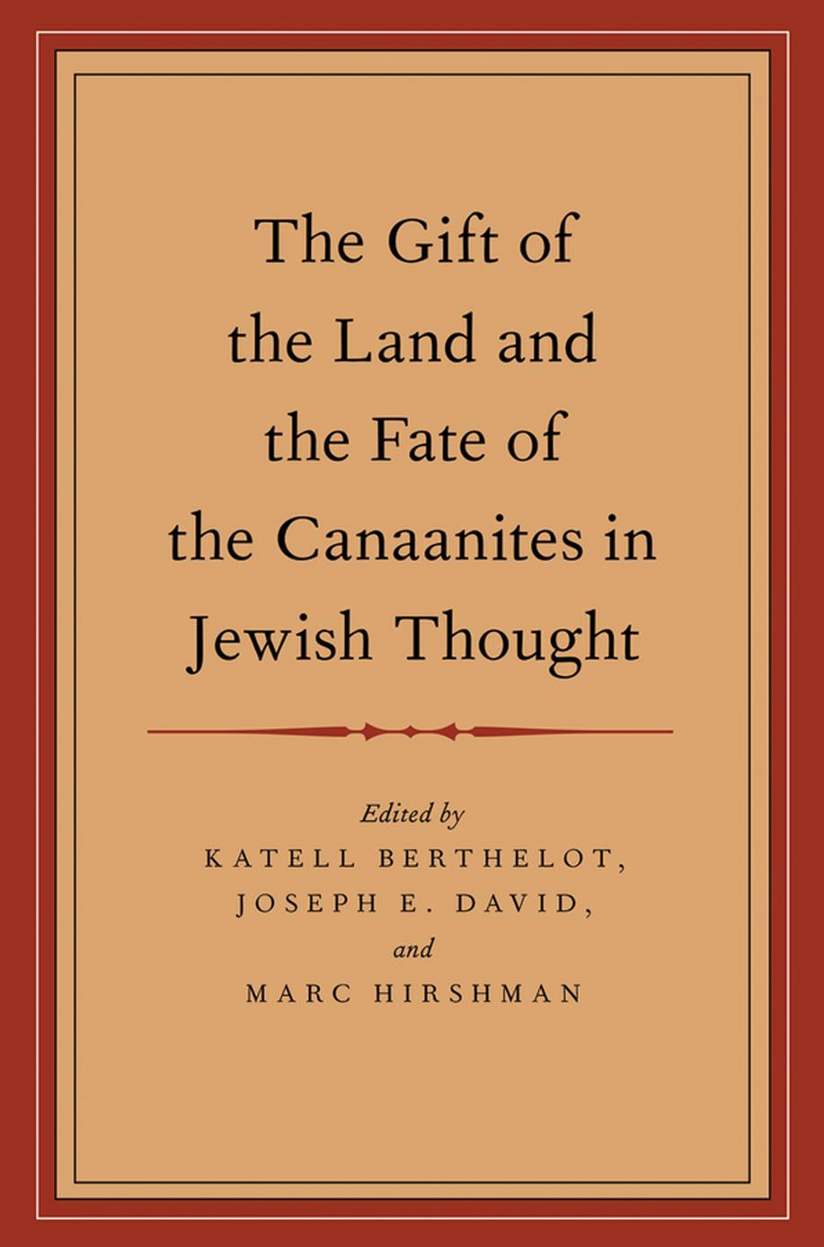 The Gift of the Land and the Fate of the Canaanites in Jewish Thought by Katell Berthelot Joseph E. David and Marc Hirshman