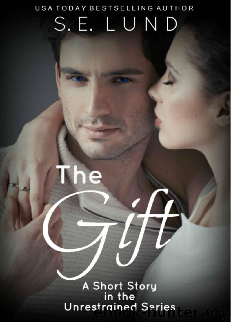 The Gift: A Short Story in the Unrestrained Series by Lund S. E
