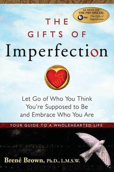 The Gifts of Imperfection: Let Go of Who You Think You're Suppose to Be and Embrace Who You Are by Brown Brene