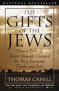 The Gifts of the Jews: How a Tribe of Desert Nomads Changed the Way Everyone Thinks and Feels by Cahill Thomas