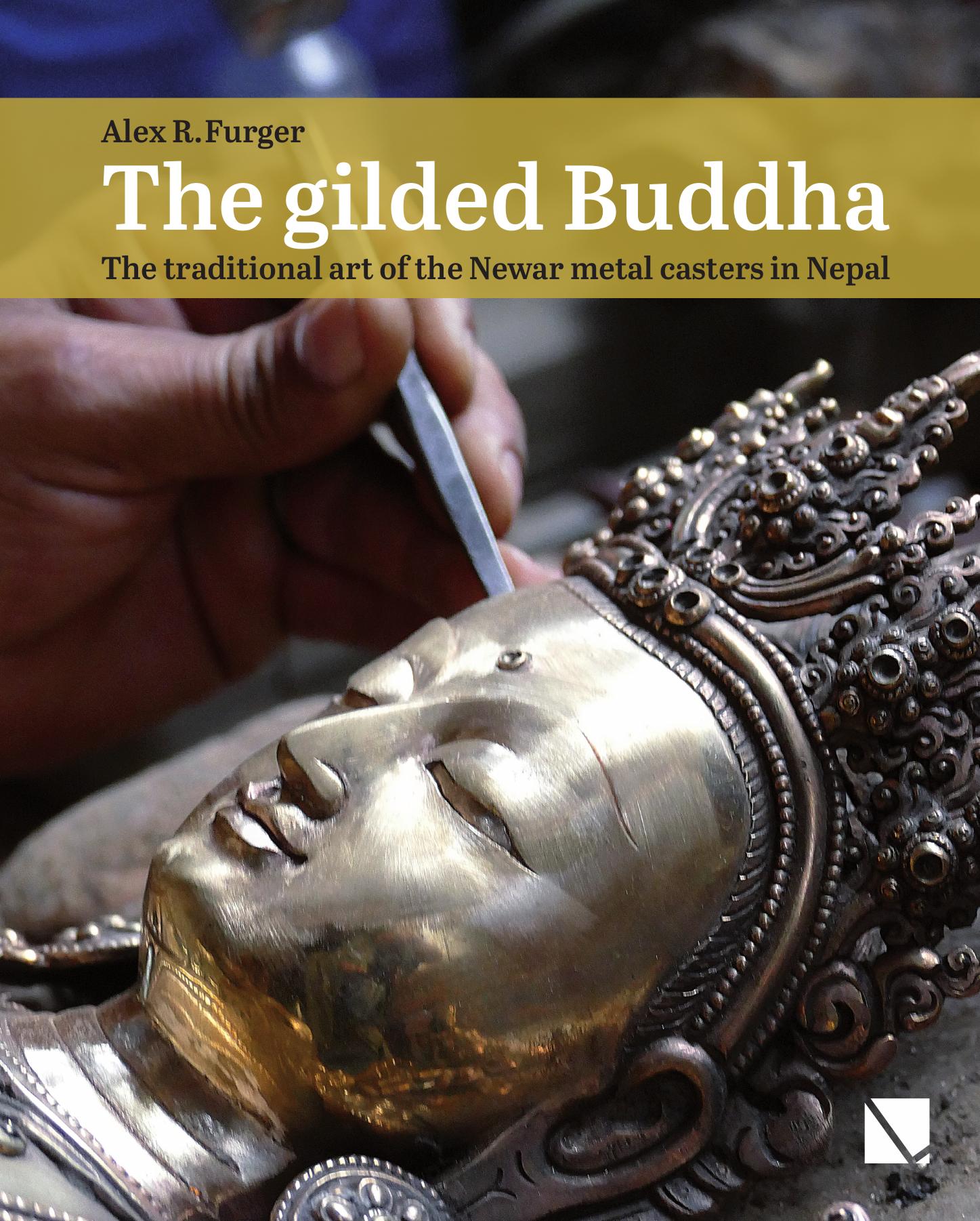 The Gilded Buddha. The traditional art of the Newar metal casters in Nepal by Alex R. Furger