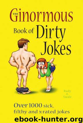 The Ginormous Book of Dirty Jokes: Over 1,000 Sick, Filthy and X-Rated Jokes by Rudy A. Swale