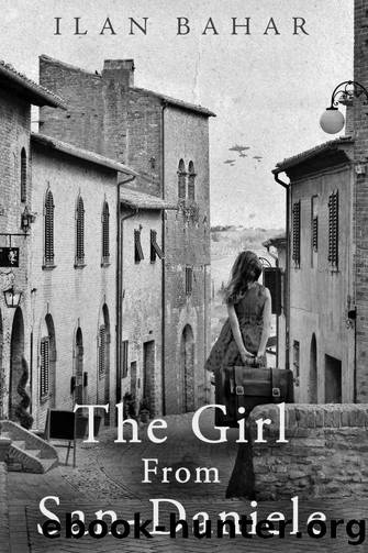 The Girl From San-Daniele: A WW2 Historical Novel Inspired by the True Story of a Holocaust Survivor by Ilan Bahar