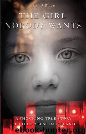 The Girl Nobody Wants - a Shocking True Story of Child Abuse in Ireland by Lily O'Brien