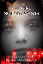 The Girl Nobody Wants: A Shocking True Story of Child Abuse in Ireland by Lily O'Brien