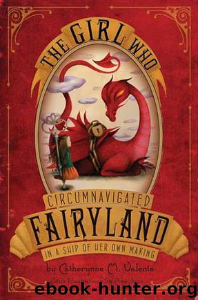 The Girl Who Circumnavigated Fairyland In a Ship of Her Own Making by Catherynne M Valente