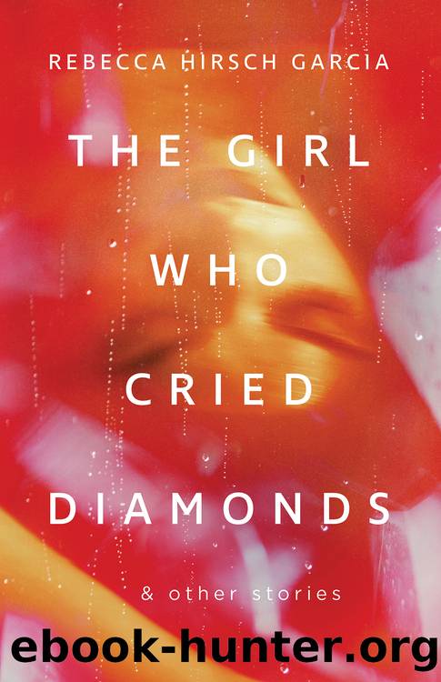 The Girl Who Cried Diamonds & Other Stories by Rebecca Hirsch Garcia