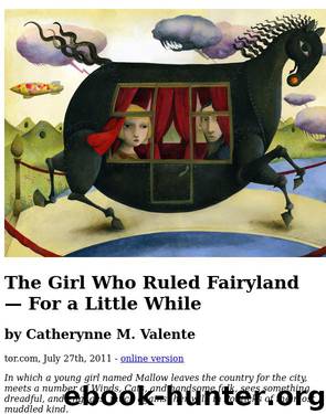 The Girl Who Ruled Fairyland — For a Little While by Catherynne M. Valente