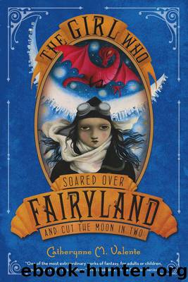 The Girl Who Soared Over Fairyland and Cut the Moon in Two by Catherynne M. Valente