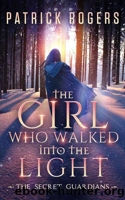 The Girl Who Walked into the Light: The Secret Guardians, Book 1 by Patrick Rogers