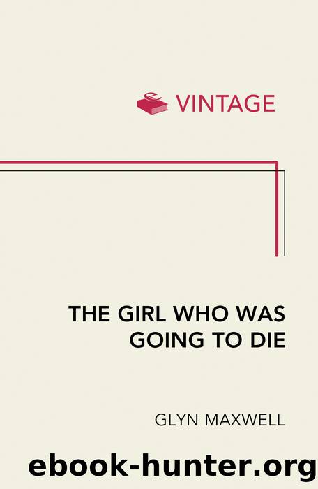 The Girl Who Was Going to Die by Glyn Maxwell