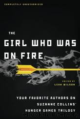 The Girl Who Was on Fire: Your Favorite Authors on Suzanne Collins' Hunger Games Trilogy (The Hunger Games Companions) by Leah Wilson