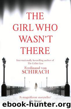 The Girl Who Wasn't There by Ferdinand von Schirach