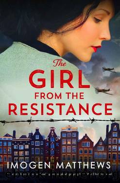 The Girl from the Resistance: Based on a true story, a heartbreaking and completely gripping World War 2 historical novel (The Dutch Girls Book 1) by Imogen Matthews
