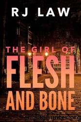 The Girl of Flesh and Bone by RJ Law