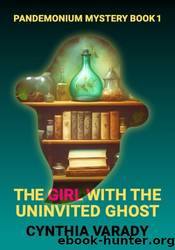 The Girl with the Uninvited Ghost by Cynthia Varady