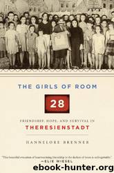The Girls of Room 28: Friendship, Hope, and Survival in Theresienstadt by Hannelore Brenner-Wonschick & Hannelore Brenner