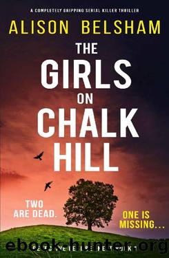 The Girls on Chalk Hill: A completely gripping serial killer thriller (Detective Lexi Bennett Book 1) by Alison Belsham