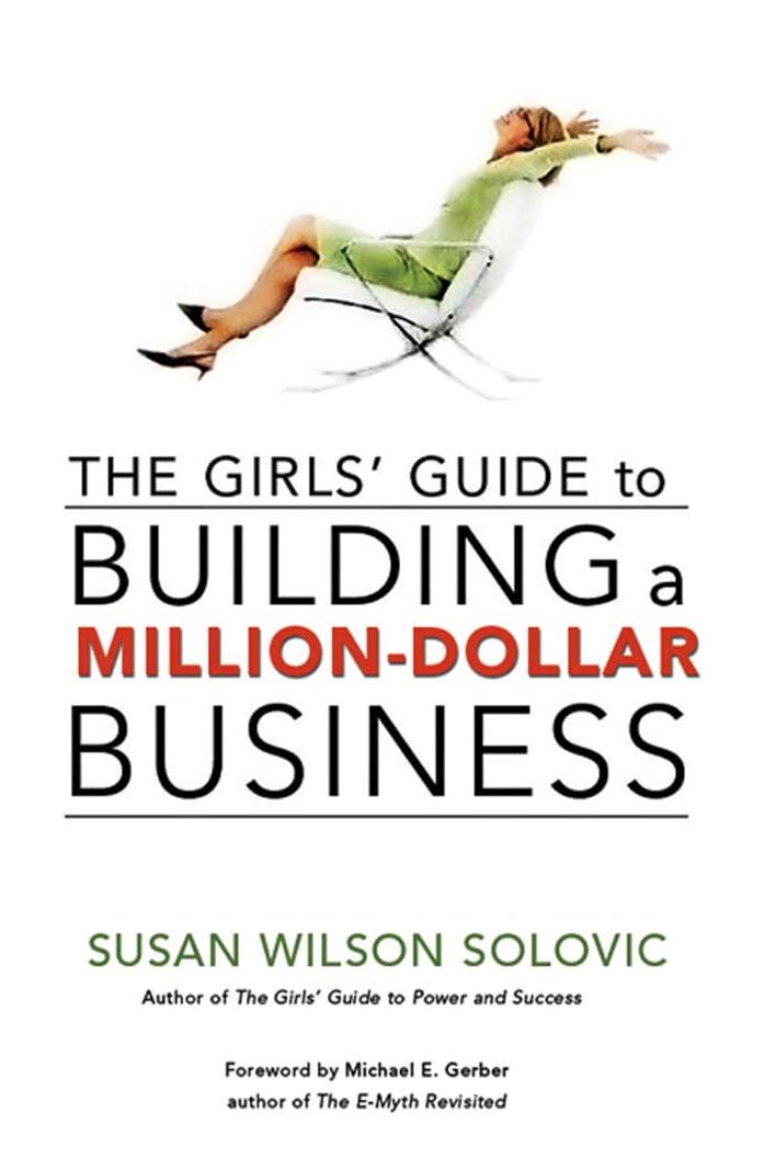 The Girls' Guide to Building a Million-Dollar Business A book NOT just for women by Susan Wilson Solovic