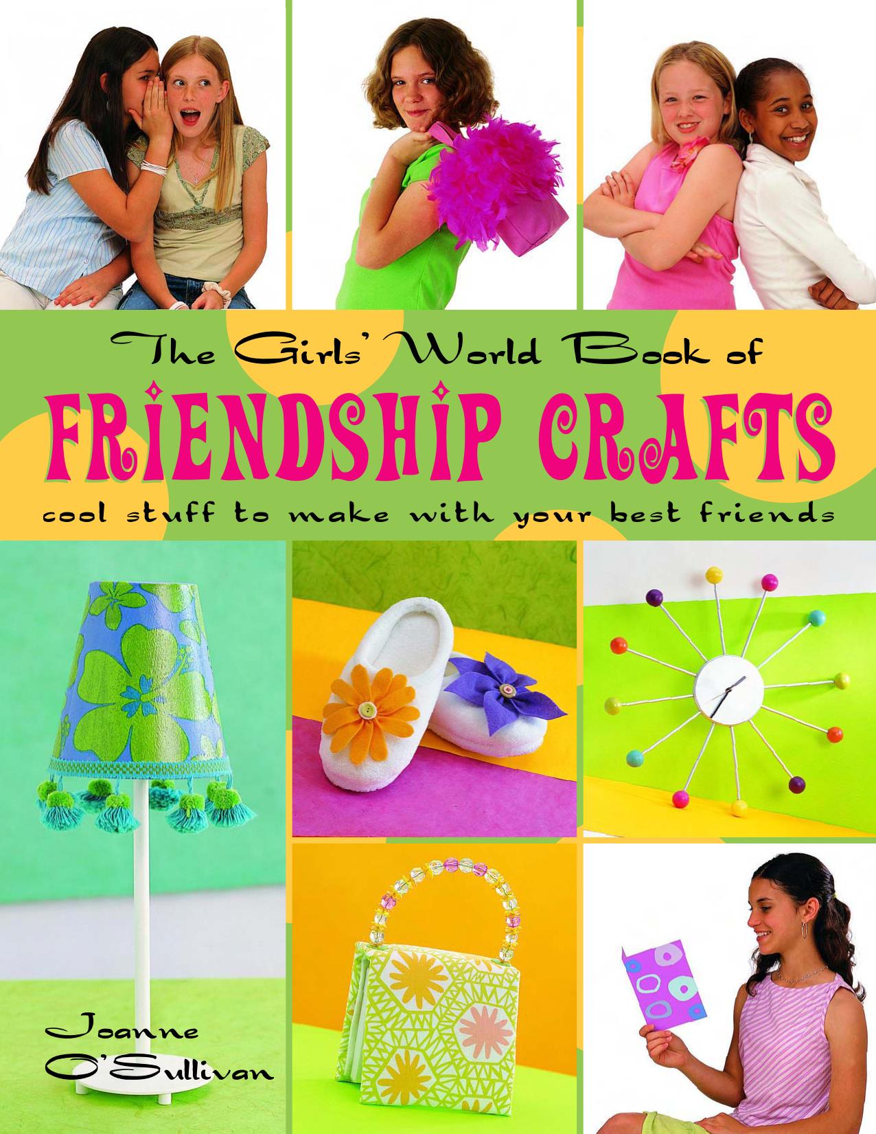 The Girls' World Book of Friendship Crafts: Cool Stuff to Make with Your Best Friends by Joanne O'Sullivan