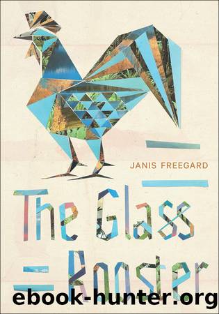 The Glass Rooster by Janis Freegard