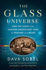 The Glass Universe: How the Ladies of the Harvard Observatory Took the Measure of the Stars by Sobel Dava