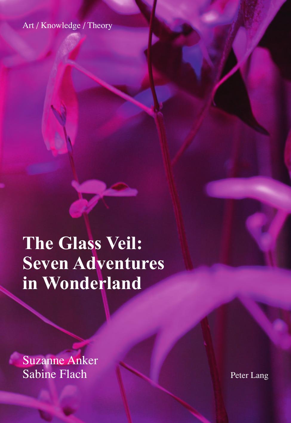 The Glass Veil: Seven Adventures in Wonderland by Suzanne Anker Sabine Flach