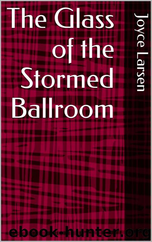 The Glass of the Stormed Ballroom by Joyce Larsen