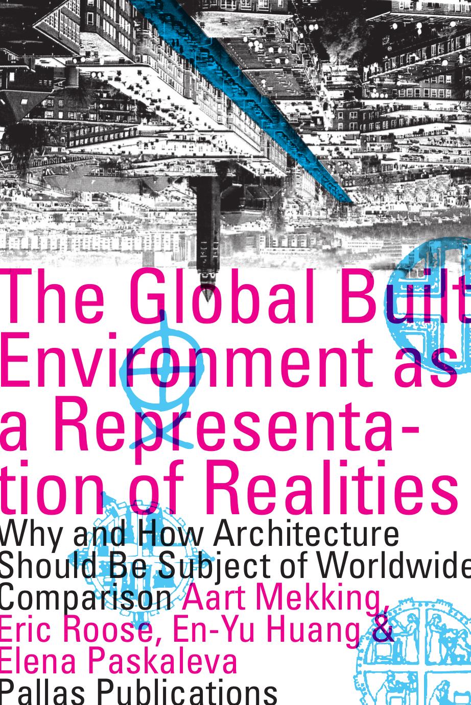 The Global Built Environment as a Representation of Realities: Why and How Architecture Should Be the Subject by Aart J.J. Mekking Eric Roos