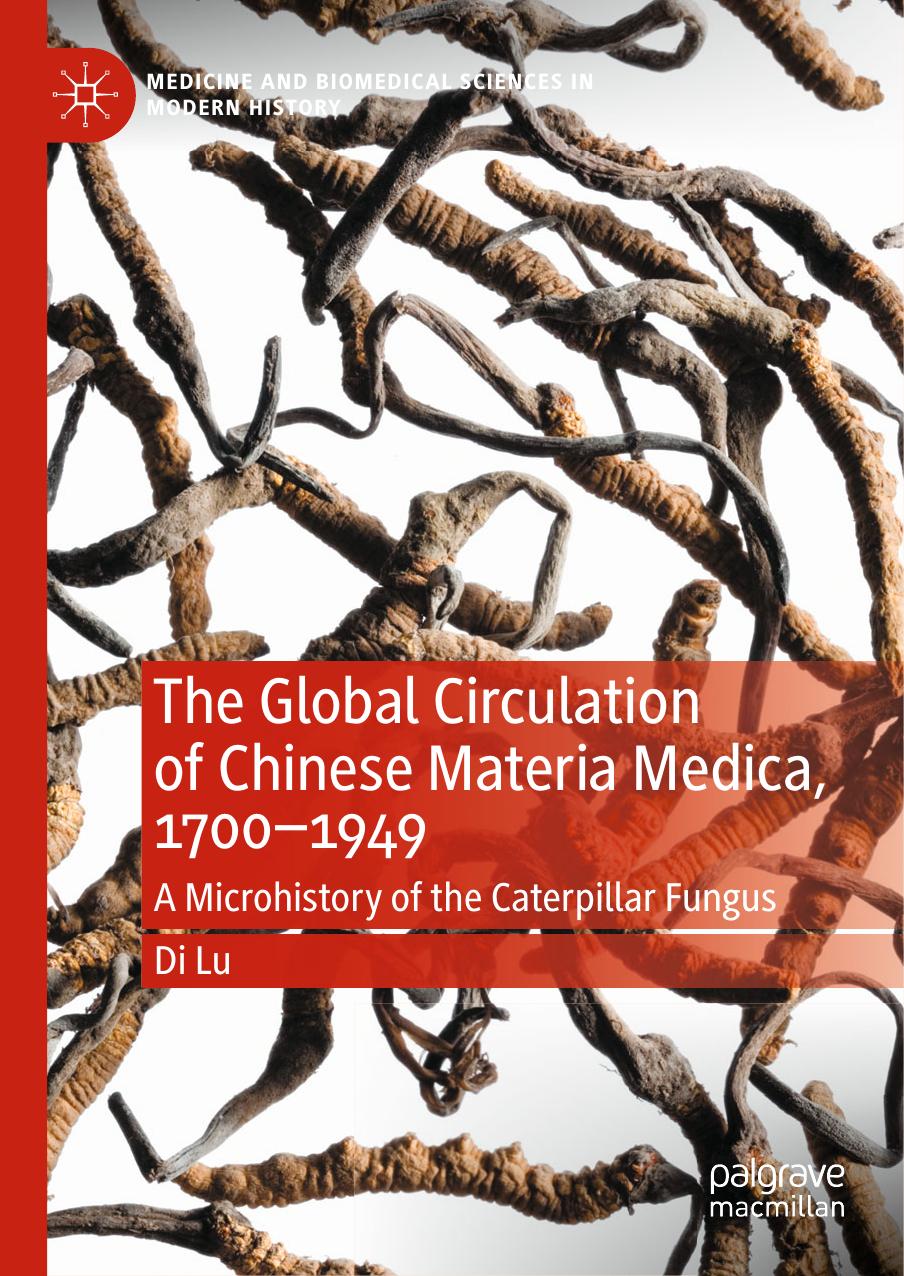 The Global Circulation of Chinese Materia Medica, 1700â1949: A Microhistory of the Caterpillar Fungus by Di Lu