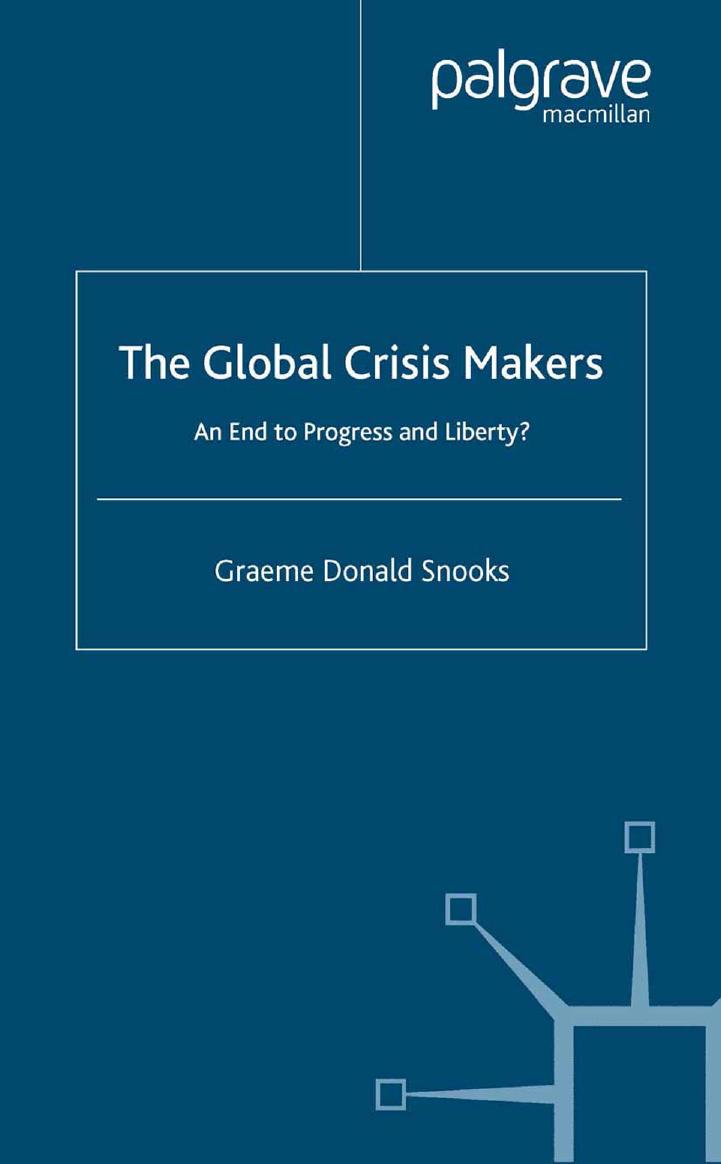 The Global Crisis Makers: An End to Progress and Liberty? by Graeme Donald Snooks (auth.)