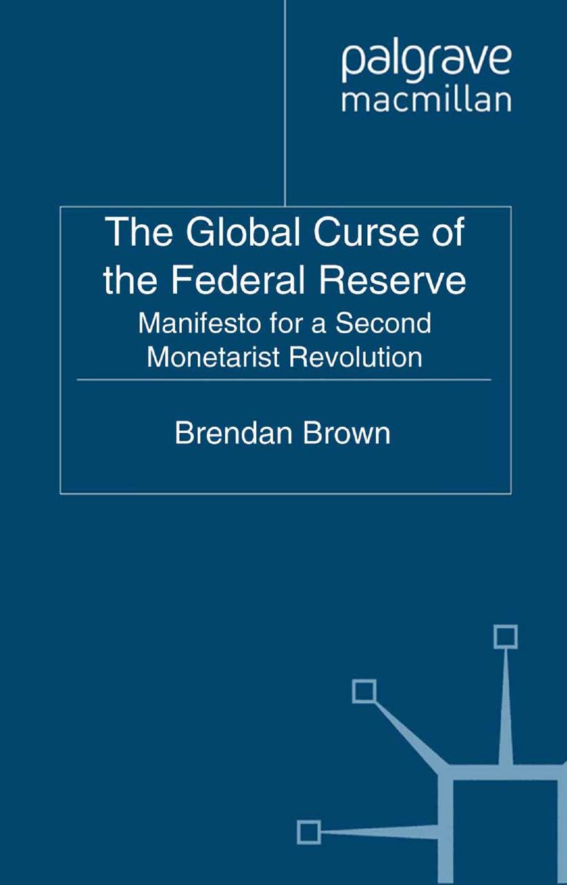 The Global Curse of the Federal Reserve: Manifesto for a Second Monetarist Revolution by Brendan Brown (auth.)