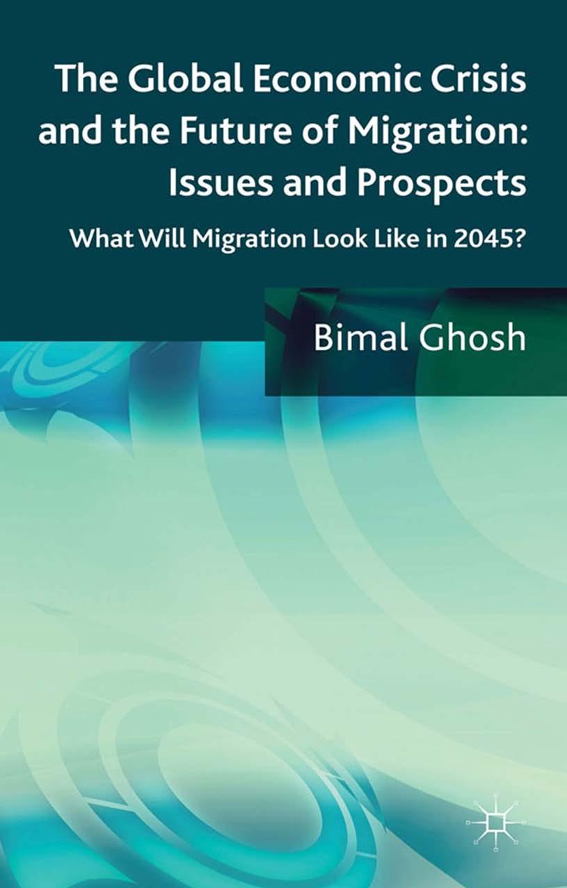 The Global Economic Crisis and the Future of Migration: Issues and Prospects: What will migration look like in 2045? by Bimal Ghosh